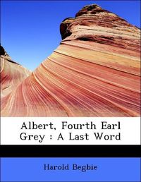 Produktbild: Begbie, H: Albert, Fourth Earl Grey : A Last Word