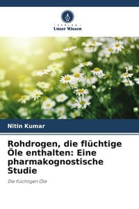 Produktbild: Rohdrogen, die fl&uuml;chtige &Ouml;le enthalten: Eine pharmakognostische Studie