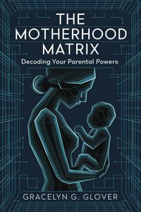 Produktbild: The Motherhood Matrix: Decoding Your Parental Powers