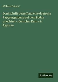 Produktbild: Denkschrift betreffend eine deutsche Papyrusgrabung auf dem Boden griechisch-r&ouml;mischer Kultur in &Auml;gypten