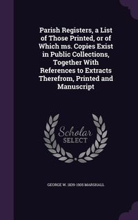 Produktbild: Parish Registers, a List of Those Printed, or of Which ms. Copies Exist in Public Collections, Together With References to Extracts Therefrom, Printed