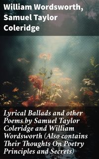Bild vom Artikel Lyrical Ballads and other Poems by Samuel Taylor Coleridge and William Wordsworth (Also contains Their Thoughts On Poetry Principles and Secrets) vom Autor William Wordsworth