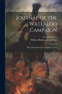 Produktbild: Journal of the Waterloo Campaign; Kept Throughout the Campaign of 1815