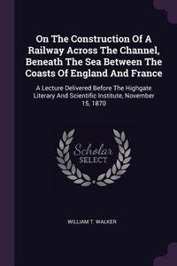 Produktbild: On The Construction Of A Railway Across The Channel, Beneath The Sea Between The Coasts Of England And France