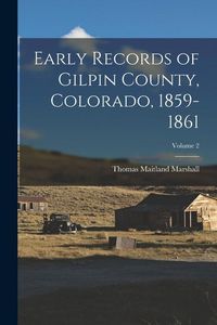 Produktbild: Early Records of Gilpin County, Colorado, 1859-1861; Volume 2