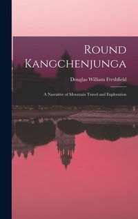 Produktbild: Round Kangchenjunga; a Narrative of Mountain Travel and Exploration