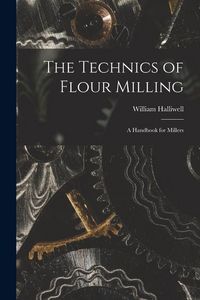 Produktbild: The Technics of Flour Milling: A Handbook for Millers