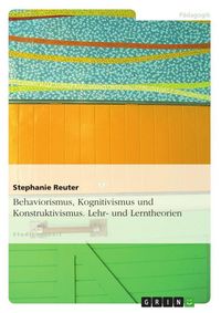 Produktbild: Behaviorismus, Kognitivismus und Konstruktivismus. Lehr- und Lerntheorien