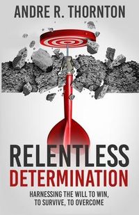 Produktbild: Relentless Determination: Harnessing The Will To Win, To Survive, To Overcome