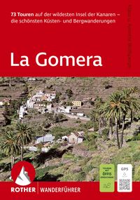 Produktbild: ROTHER Wanderf&uuml;hrer La Gomera. 73 Touren auf der wildesten Insel der Kanaren - die sch&ouml;nsten K&uuml;sten- und Bergwanderungen
