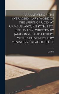 Produktbild: Narratives of the Extraordinary Work of the Spirit of God, at Cambuslang, Kilsyth, Etc., Begun 1742. Written by James Robe and Others, With Attestatio