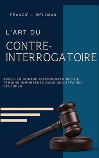 Produktbild: L'ART DU CONTRE-INTERROGATOIRE (traduit en fran&ccedil;ais/contient biographie de l'auteur)