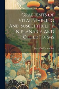 Produktbild: Gradients Of Vital Staining And Susceptibility In Planaria And Other Forms