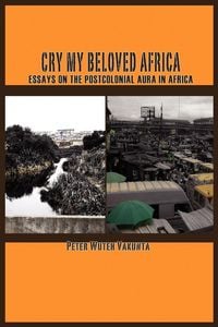 Produktbild: Cry my Beloved Africa. Essays on the Postcolonial Aura in Africa