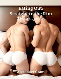 Produktbild: Eating Out: Straight to the Rim: Gay Erotic Stories (A Taste for Men, #8)