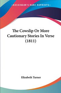 Produktbild: Turner, E: Cowslip Or More Cautionary Stories In Verse (1811