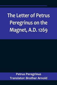 Produktbild: The Letter of Petrus Peregrinus on the Magnet, A.D. 1269