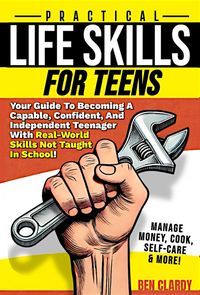 Produktbild: Practical Life Skills For Teens: Your Guide To Becoming A Capable, Confident, and Independent Teenager With Real-World Skills Not Taught In School - M