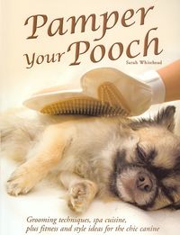 Produktbild: Pamper Your Pooch: Grooming Techniques, Spa Cuisine, Plus Fitness and Style Ideas for the Chic Canine