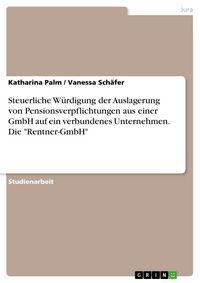 Produktbild: Steuerliche W&uuml;rdigung der Auslagerung von Pensionsverpflichtungen aus einer GmbH auf ein verbundenes Unternehmen. Die "Rentner-GmbH"