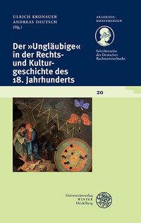 Schriftenreihe des Deutschen Rechtswörterbuchs / Der ‚Ungläubige‘ in der Rechts- und Kulturgeschichte des 18. Jahrhunderts