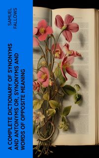 Produktbild: A Complete Dictionary of Synonyms and Antonyms or, Synonyms and Words of Opposite Meaning