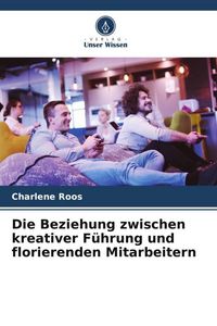 Produktbild: Die Beziehung zwischen kreativer F&uuml;hrung und florierenden Mitarbeitern