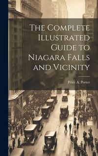 Produktbild: The Complete Illustrated Guide to Niagara Falls and Vicinity