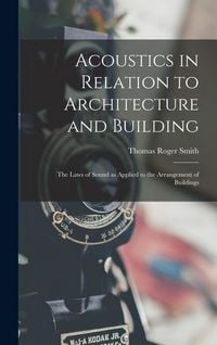 Produktbild: Acoustics in Relation to Architecture and Building; the Laws of Sound as Applied to the Arrangement of Buildings