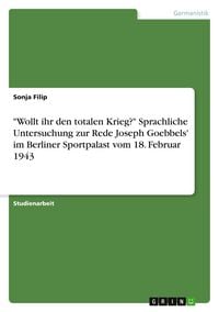 Produktbild: "Wollt ihr den totalen Krieg?" Sprachliche Untersuchung zur Rede Joseph Goebbels' im Berliner Sportpalast vom 18. Februar 1943