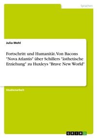 Produktbild: Fortschritt und Humanit&auml;t. Von Bacons "Nova Atlantis" &uuml;ber Schillers "&auml;sthetische Erziehung" zu Huxleys "Brave New World"