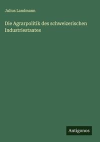 Produktbild: Die Agrarpolitik des schweizerischen Industriestaates