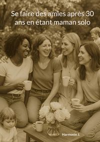 Produktbild: Se faire des amies apr&egrave;s 30 ans en &eacute;tant maman solo