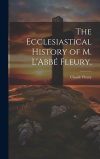 Produktbild: The Ecclesiastical History of M. L'Abb&eacute; Fleury,