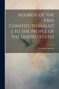 Produktbild: Address of the Free Constitutionalists to the People of the United States