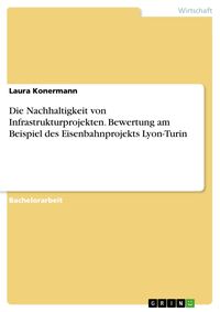 Produktbild: Die Nachhaltigkeit von Infrastrukturprojekten. Bewertung am Beispiel des Eisenbahnprojekts Lyon-Turin