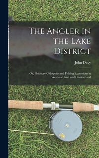 Produktbild: The Angler in the Lake District: Or, Piscatory Colloquies and Fishing Excursions in Westmoreland and Cumberland