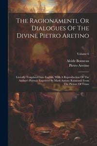 Produktbild: The Ragionamenti, Or Dialogues Of The Divine Pietro Aretino: Literally Translated Into English. With A Reproduction Of The Author's Portrait Engraved