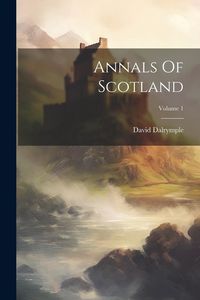 Produktbild: Annals Of Scotland; Volume 1