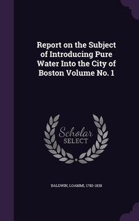 Produktbild: Report on the Subject of Introducing Pure Water Into the City of Boston Volume No. 1