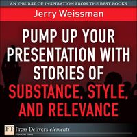 Produktbild: Pump Up Your Presentation with Stories of Substance, Style, and Relevance