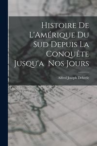 Produktbild: Histoire de L'Am&eacute;rique du Sud Depuis la Conqu&ecirc;te Jusqu'a Nos Jours