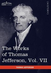 Produktbild: The Works of Thomas Jefferson, Vol. VII (in 12 Volumes)