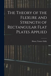 Produktbild: The Theory of the Flexure and Strength of Rectangular Flat Plates Applied
