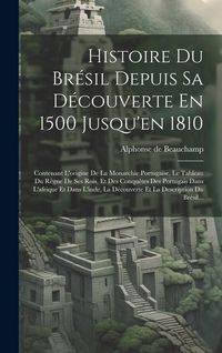 Produktbild: Histoire Du Br&eacute;sil Depuis Sa D&eacute;couverte En 1500 Jusqu'en 1810: Contenant L'origine De La Monarchie Portugaise, Le Tableau Du R&egrave;gne De Ses Rois, Et Des