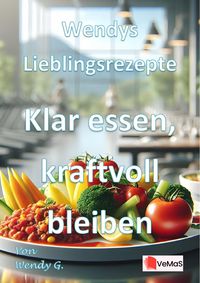 Produktbild: Wendys Lieblingsrezepte - Klar essen, kraftvoll bleiben