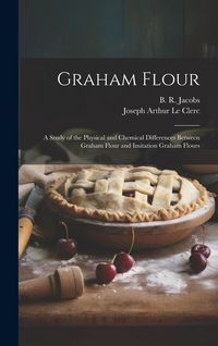 Produktbild: Graham Flour: A Study of the Physical and Chemical Differences Between Graham Flour and Imitation Graham Flours