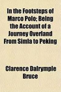 Produktbild: In the Footsteps of Marco Polo; Being the Account of a Journey Overland from Simla to Peking