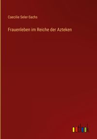 Produktbild: Frauenleben im Reiche der Azteken