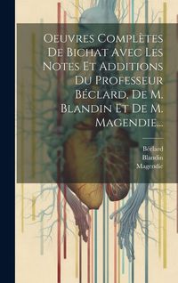 Produktbild: Oeuvres Compl&egrave;tes De Bichat Avec Les Notes Et Additions Du Professeur B&eacute;clard, De M. Blandin Et De M. Magendie...